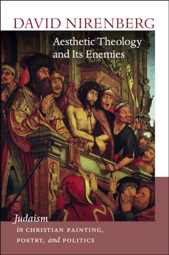 Aesthetic Theology and Its Enemies: Judaism in Christian Painting, Poetry, and Politics (The Mandel Lectures in the Humanities)